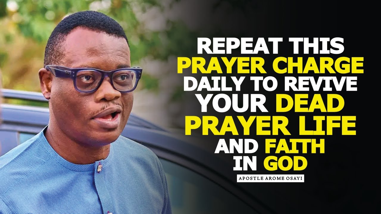 REPEAT THIS PRAYER CHARGE DAILY TO REVIVE YOUR DEAD PRAYER LIFE & FAITH IN GOD - APOSTLE AROME O