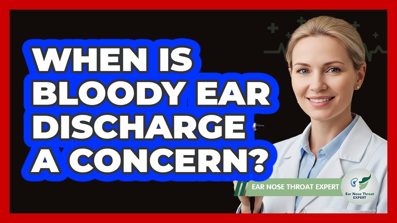 When Is Bloody Ear Discharge A Concern?