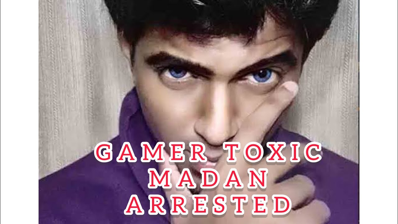 TOXIC MADAN GAMER ARRESTED BY POLICE