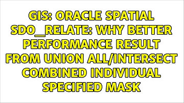 Oracle spatial SDO_RELATE: why better performance result from UNION ALL/INTERSECT combined...