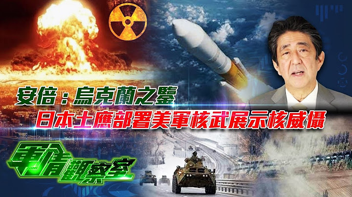 【軍情觀察室】安倍：烏克蘭之鑒日本土應部署美軍核武展示核威懾 - 天天要聞