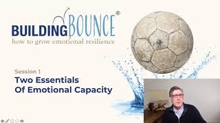 Building Bounce - Session 1 - Two Essentials of Emotional Capacity