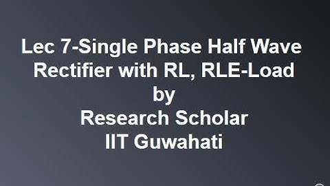 Lec 7-Single Phase Half Wave Rectifier with RL, RLE, RE-Load, Power Electronics