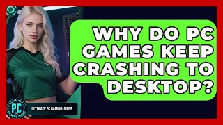 Why Do PC Games Keep Crashing To Desktop? - Ultimate PC Gaming Guide