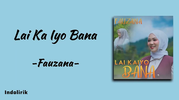Fauzana - Lai Ka Iyo Bana | Lirik Lagu