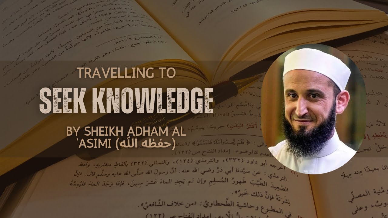 Travelling to Seek Knowledge | Sheikh Adham al ‘Asimi (حفظه الله)