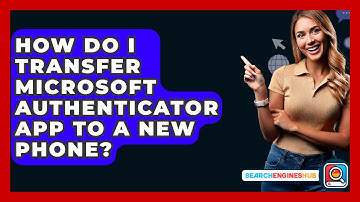 How Do I Transfer Microsoft Authenticator App To A New Phone? - SearchEnginesHub.com