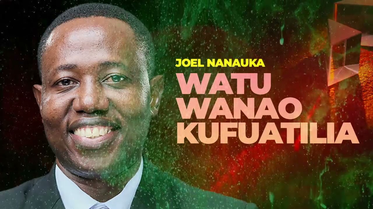LIFE WISDOM: WATU WANAOKUFUATILIA - JOEL NANAUKA