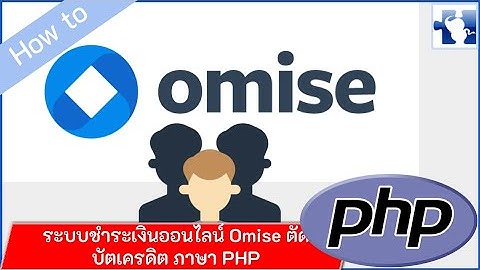เขียนระบบรับชำระ บัตรเครดิต ระบบชำระเงินออนไลน์ Omise ด้วย PHP พัฒนาระบบ Payment Tel- 086-703-1560