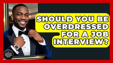 Should You Be Overdressed For A Job Interview? - The Sharp Dressed Gent