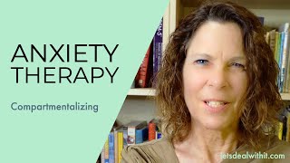 Anxiety Therapy -- Compartmentalizing