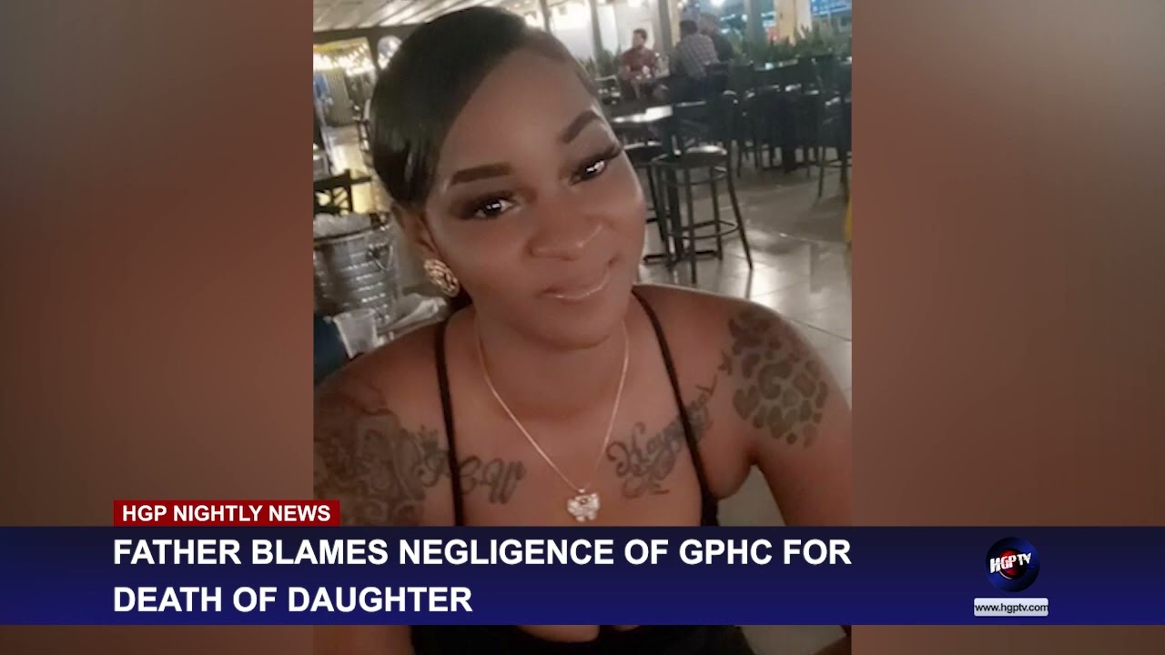 FATHER BLAMES NEGLIGENCE OF GPHC FOR DEATH OF DAUGHTER