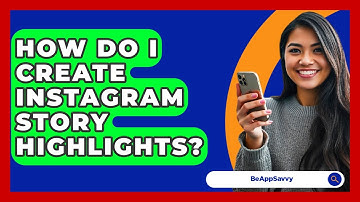 How Do I Create Instagram Story Highlights? - Be App Savvy