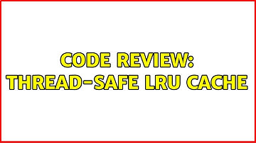 Code Review: Thread-safe LRU cache (3 Solutions!!)