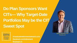 Do Plan Sponsors Want CITs— Why Target-Date Portfolios May be the CIT Sweet Spot