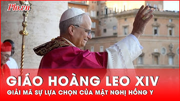 Vì sao Mật nghị Hồng y chọn Giáo hoàng Leo XIV? - PLO