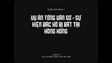 NHÓM 10 | VỤ ÁN TỐNG VĂN SƠ BÁC HỒ BỊ BẮT TẠI HONG KONG | LỊCH SỬ ĐẢNG VIỆT NAM 08 | OFFICIAL VIDEO