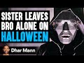 SISTER LEAVES Bro Alone On HALLOWEEN, What Happens Is Shocking | Dhar Mann