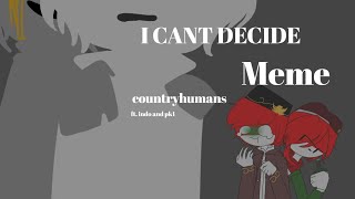 I can't decide meme •countryhumans• ||ft. indo and pk1||