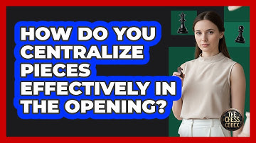 How Do You Centralize Pieces Effectively In The Opening?