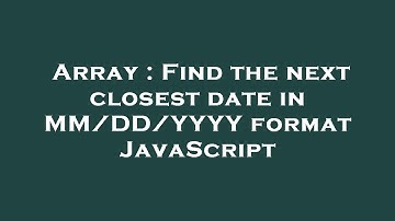 Array : Find the next closest date in MM/DD/YYYY format JavaScript