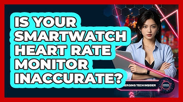 Is Your Smartwatch Heart Rate Monitor Inaccurate? - Emerging Tech Insider