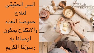 السر الحقيقي لعلاج حموضة المعده والإنتفاخ بمكون اوصانا به رسولنا الكريم