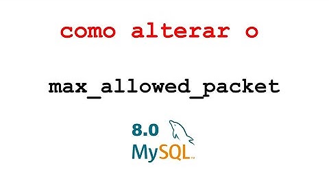 Como alterar o valor de max_allowed_packet [Mysql 8] - How to set max_allowed_packet [MySql 8].