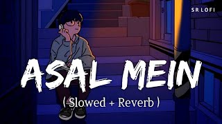 Asal Mein (Slowed   Reverb) | Darshan Raval | Asal Mein - Single | SR Lofi