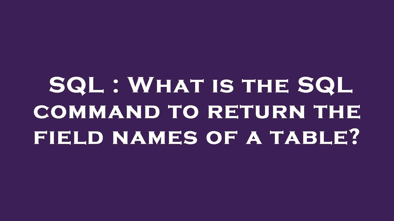 sql-what-is-the-sql-command-to-return-the-field-names-of-a-table