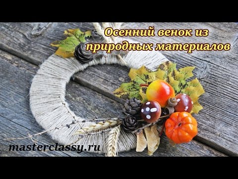 Осенний венок своими руками из природных материалов мастер класс видео