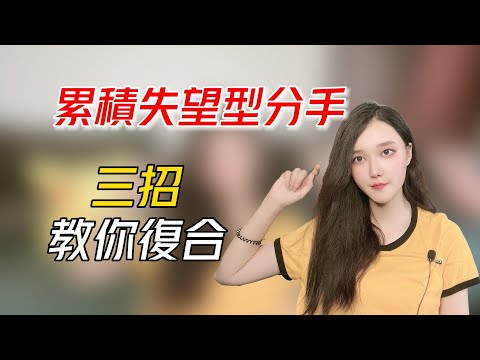 累積失望型分手，三招教你復合！   丨挽回丨分手丨戀愛