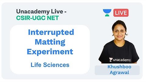 Interrupted Matting Experiment | Life Sciences | Unacademy Live - CSIR UGC NET | Khushboo Agarwal