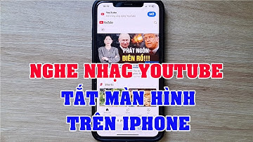 Cách Nghe Nhạc Trên Youtube Khi Tắt Màn Hình iPhone
