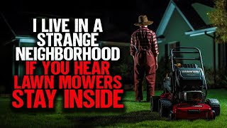 I Live In A Strange Neighborhood. If You Hear Lawn Mowers, STAY INSIDE.