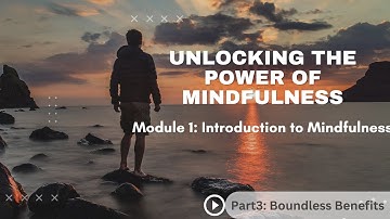 "Module 1: Introduction to Mindfulness - Boundless Benefits"