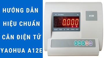 Yaohua XK3190 A12E | Hướng dẫn hiệu chuẩn đầu cân điện tử Yaohua A12E chi tiết và đầy đủ nhất