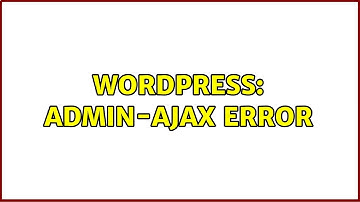 Wordpress: Admin-Ajax Error (2 Solutions!!)