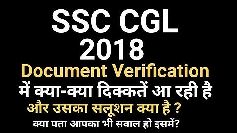 Types of problem aspirants faced in ssc cgl -2018 document  verification and thier solution.