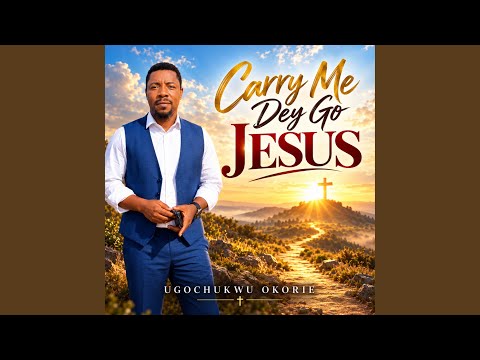 Carry Me Dey Go Jesus