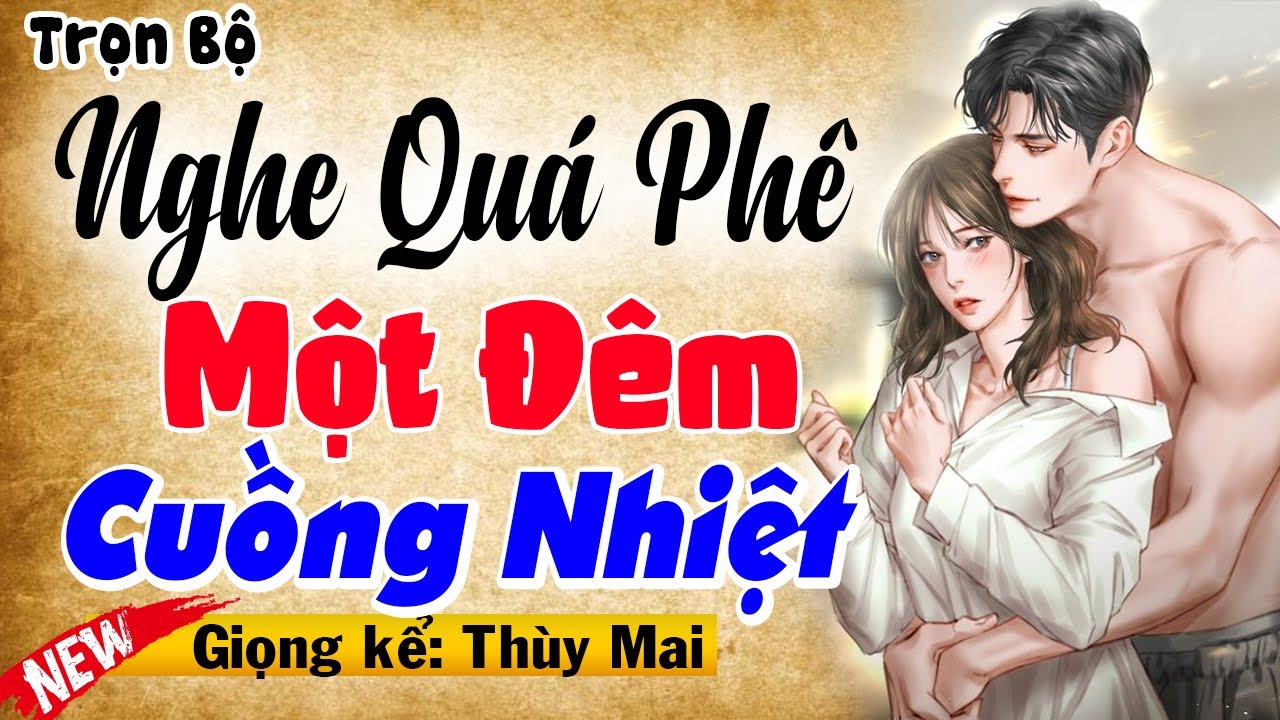 Nghe quá là phê: Một Đêm Cuồng Nhiệt Cùng Vợ Trẻ - Full Truyện ngôn tình thầm kín 2026
