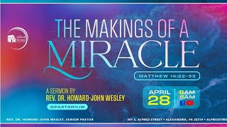'THE MAKINGS OF A MIRACLE' | Rev. Dr. HowardJohn Wesley | April 28, 2024