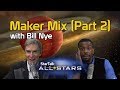 Maker Mix, with Bill Nye (Part 2) – StarTalk All-Stars