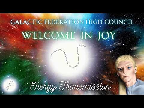 Galactic Federation High Council: Welcome in Joy Energy Transmission