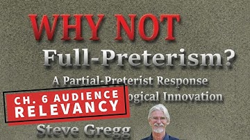 Chapter 6 - Audience Relevancy | Why Not Full-Preterism? A Partial-Preterist Response - Steve Gregg