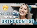 GOING BACK TO THE ORTHODONTIST!