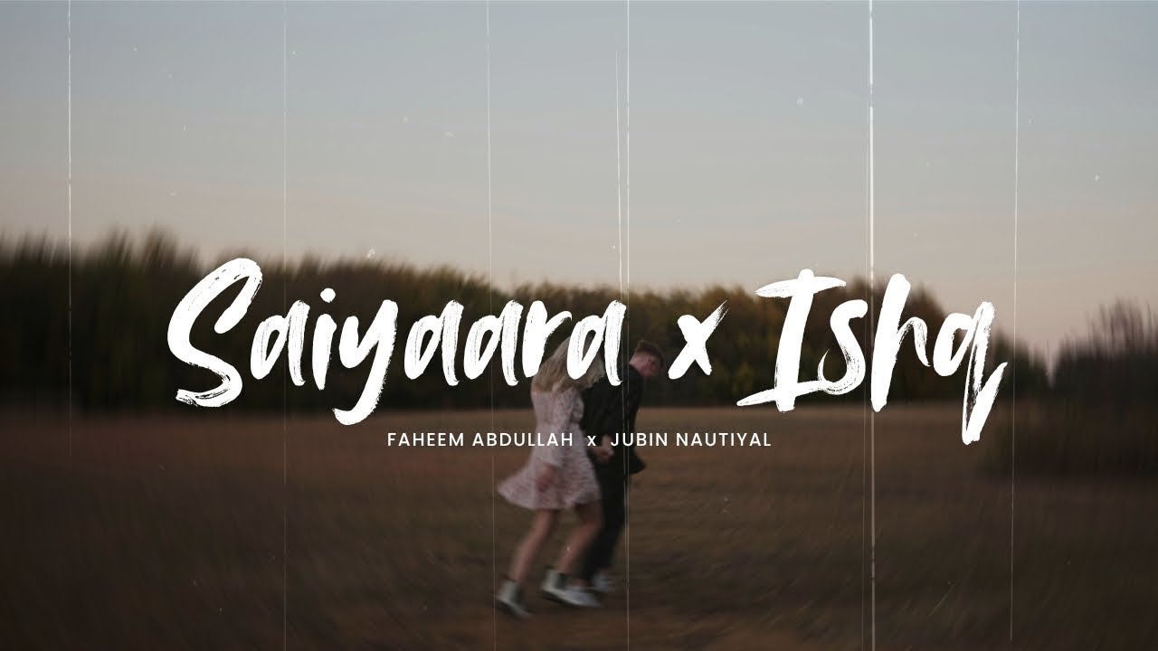 Saiyaara x Ishq (Slowed + Reverb) Faheem Abdullah x Jubin Nautiyal | LoFi Mashup | 
