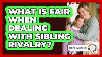 What Is Fair When Dealing With Sibling Rivalry? - Sibling Harmony Hub