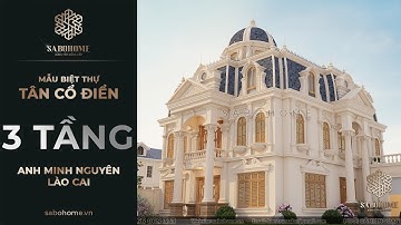 Mẫu Biệt Thự 3 Tầng Tân Cổ Điển Đẹp Lộng Lẫy Một Vùng Trời Lào Cai - [Kiến Trúc SABOHOME]