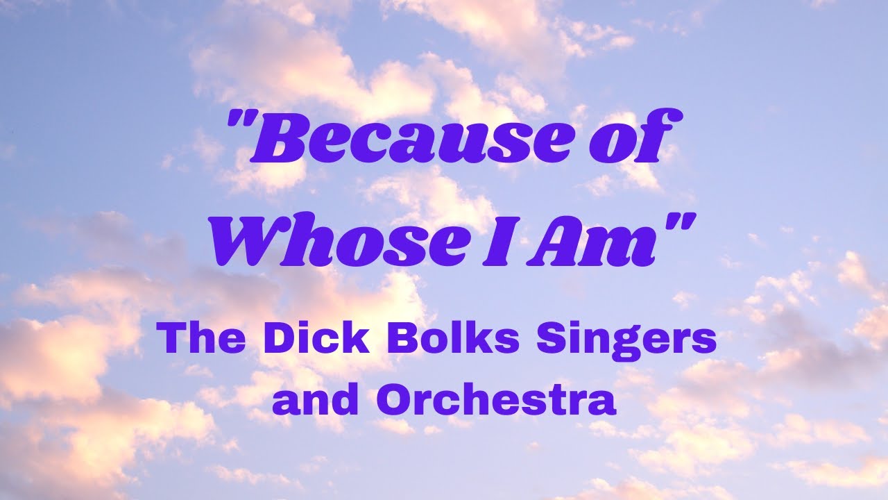 because-of-whose-i-am-the-dick-bolks-singers-and-orchestra-youtube